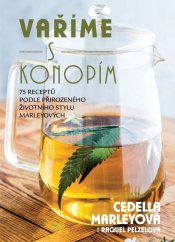 Vaříme s konopím - 75 receptů podle přírodního životního stylu Marleyových / Cedela Marleyová, Raquel Pelzelová